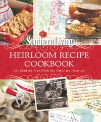 Southern Living Heirloom Recipe Cookbook: The Food We Love From The Times We Treasure Southern Living Heirloom Recipe Cookbook: The Food We Love From The Times We Treasure