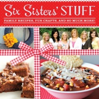 Six Sisters' Stuff: Family Recipes, Fun Crafts, and So Much More Six Sisters' Stuff: Family Recipes, Fun Crafts, and So Much More
