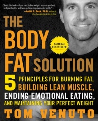The Body Fat Solution: Five Principles for Burning Fat, Building Lean Muscle, Ending Emotional Eating, and Maintaining Your Perfect Weight The Body Fat Solution: Five Principles for Burning Fat, Building Lean Muscle, Ending Emotional Eating, and Maintaining Your Perfect Weight