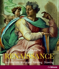 The Art of the Italian Renaissance: Architecture, Sculpture, Painting, Drawing The Art of the Italian Renaissance: Architecture, Sculpture, Painting, Drawing