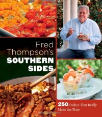 Fred Thompson's Southern Sides: 250 Dishes That Really Make the Plate Fred Thompson's Southern Sides: 250 Dishes That Really Make the Plate