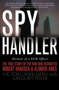Spy Handler: Memoir of a KGB Officer - The True Story of the Man Who Recruited Robert Hanssen and Aldrich Ames Spy Handler: Memoir of a KGB Officer - The True Story of the Man Who Recruited Robert Hanssen and Aldrich Ames
