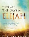 These Are the Days of Elijah: How God Uses Ordinary People to Do Extraordinary Things