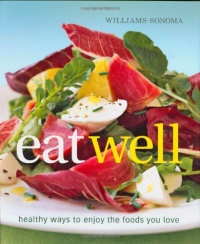 Williams-Sonoma Eat Well: New Ways to Enjoy Foods You Love Williams-Sonoma Eat Well: New Ways to Enjoy Foods You Love