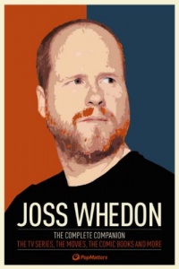Joss Whedon: The Complete Companion: The TV Series, the Movies, the Comic Books and More: The Essential Guide to the Whedonverse Joss Whedon: The Complete Companion: The TV Series, the Movies, the Comic Books and More: The Essential Guide to the Whedonverse