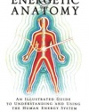 Energetic Anatomy: An Illustrated Guide to Understanding and Using the Human Energy System