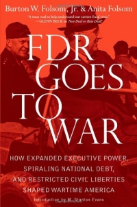 FDR Goes to War: How Expanded Executive Power, Spiraling National Debt, and Restricted Civil Liberties Shaped Wartime America FDR Goes to War: How Expanded Executive Power, Spiraling National Debt, and Restricted Civil Liberties Shaped Wartime America