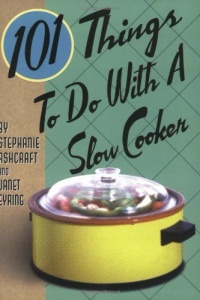 101 Things to Do with a Slow Cooker 101 Things to Do with a Slow Cooker