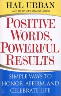 Positive Words, Powerful Results: Simple Ways to Honor, Affirm, and Celebrate Life Positive Words, Powerful Results: Simple Ways to Honor, Affirm, and Celebrate Life