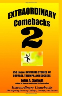 Extraordinary Comebacks 2: 250 (More) Inspiring Stories Of Courage, Triumph And Success Extraordinary Comebacks 2: 250 (More) Inspiring Stories Of Courage, Triumph And Success