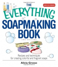 The Everything Soapmaking Book: Recipes and Techniques for Creating Colorful and Fragrant Soaps (Everything: Sports and Hobbies) The Everything Soapmaking Book: Recipes and Techniques for Creating Colorful and Fragrant Soaps (Everything: Sports and Hobbies)