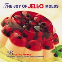 The Joy of Jell-O Molds: 56 Festive recipes from the classic to the contemporary The Joy of Jell-O Molds: 56 Festive recipes from the classic to the contemporary