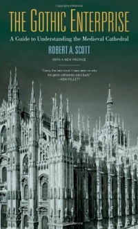 The Gothic Enterprise: A Guide to Understanding the Medieval Cathedral The Gothic Enterprise: A Guide to Understanding the Medieval Cathedral