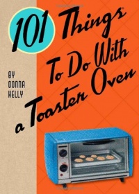 101 Things to do with a Toaster Oven 101 Things to do with a Toaster Oven