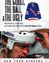 The Good, the Bad, & the Ugly: New York Rangers: Heart-Pounding, Jaw-Dropping, and Gut-Wrenching Moments from New York Rangers History