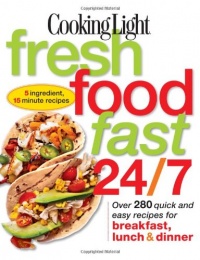 Cooking Light Fresh Food Fast 24/7: 5 Ingredient, 15 minute recipes Cooking Light Fresh Food Fast 24/7: 5 Ingredient, 15 minute recipes