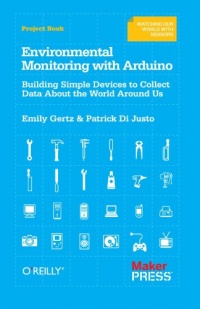 Environmental Monitoring with Arduino: Building Simple Devices to Collect Data About the World Around Us Environmental Monitoring with Arduino: Building Simple Devices to Collect Data About the World Around Us