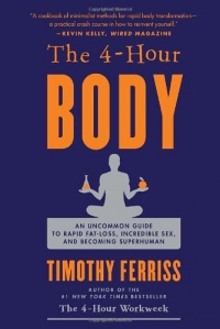 The 4-Hour Body: An Uncommon Guide to Rapid Fat-Loss, Incredible Sex, and Becoming Superhuman The 4-Hour Body: An Uncommon Guide to Rapid Fat-Loss, Incredible Sex, and Becoming Superhuman