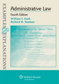 Examples & Explanations: Administrative Law, Fourth Edition Examples & Explanations: Administrative Law, Fourth Edition