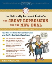 The Politically Incorrect Guide to the Great Depression and the New Deal (The Politically Incorrect Guides) The Politically Incorrect Guide to the Great Depression and the New Deal (The Politically Incorrect Guides)