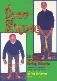 A Loop of String: String Stories & String Stunts / Traditional & Original String Figures & Stories A Loop of String: String Stories & String Stunts / Traditional & Original String Figures & Stories