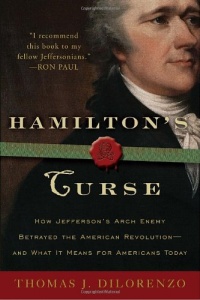 Hamilton's Curse: How Jefferson's Arch Enemy Betrayed the American Revolution--and What It Means for Americans Today Hamilton's Curse: How Jefferson's Arch Enemy Betrayed the American Revolution--and What It Means for Americans Today
