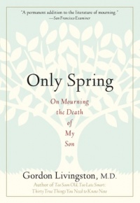 Only Spring: On Mourning the Death of My Son Only Spring: On Mourning the Death of My Son
