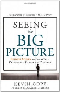 Seeing the Big Picture: Business Acumen to Build Your Credibility, Career, and Company Seeing the Big Picture: Business Acumen to Build Your Credibility, Career, and Company