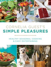 Cornelia Guest's Simple Pleasures: Healthy Seasonal Cooking and Easy Entertaining Cornelia Guest's Simple Pleasures: Healthy Seasonal Cooking and Easy Entertaining