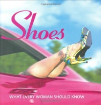 Shoes: What Every Woman Should Know Shoes: What Every Woman Should Know