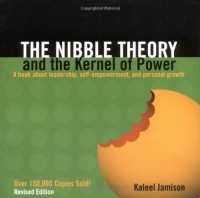The Nibble Theory and the Kernel of Power: A Book About Leadership, Self-Empowerment, and Personal Growth The Nibble Theory and the Kernel of Power: A Book About Leadership, Self-Empowerment, and Personal Growth