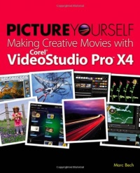 Picture Yourself Making Creative Movies with Corel VideoStudio Pro X4 Picture Yourself Making Creative Movies with Corel VideoStudio Pro X4