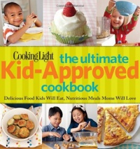 Cooking Light The Ultimate Kid-Approved Cookbook: Delicious Food Kids Will Eat, Nutritious Meals Moms Will Love Cooking Light The Ultimate Kid-Approved Cookbook: Delicious Food Kids Will Eat, Nutritious Meals Moms Will Love