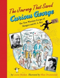 The Journey That Saved Curious George: The True Wartime Escape of Margret and H.A. Rey The Journey That Saved Curious George: The True Wartime Escape of Margret and H.A. Rey