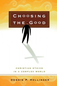 Choosing the Good: Christian Ethics in a Complex World Choosing the Good: Christian Ethics in a Complex World