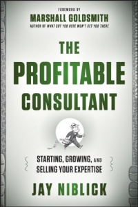 The Profitable Consultant: Starting, Growing, and Selling Your Expertise