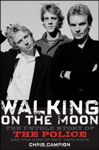 Walking on the Moon: The Untold Story of the Police and the Rise of New Wave Rock Walking on the Moon: The Untold Story of the Police and the Rise of New Wave Rock