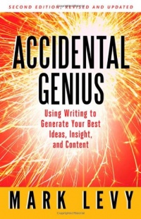 Accidental Genius: Using Writing to Generate Your Best Ideas, Insight, and Content Accidental Genius: Using Writing to Generate Your Best Ideas, Insight, and Content