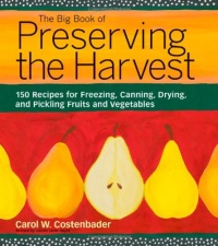 The Big Book of Preserving the Harvest: 150 Recipes for Freezing, Canning, Drying and Pickling Fruits and Vegetables The Big Book of Preserving the Harvest: 150 Recipes for Freezing, Canning, Drying and Pickling Fruits and Vegetables