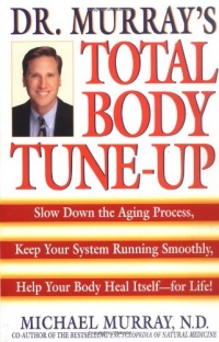 Doctor Murray's Total Body Tune-Up: Slow Down the Aging Process, Keep Your System Running Smoothly, Help Your Body Heal Itself--for Life! Doctor Murray's Total Body Tune-Up: Slow Down the Aging Process, Keep Your System Running Smoothly, Help Your Body Heal Itself--for Life!
