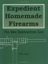 Expedient Homemade Firearms: The 9mm Submachine Gun Expedient Homemade Firearms: The 9mm Submachine Gun