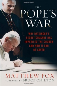 The Pope's War: Why Ratzinger's Secret Crusade Has Imperiled the Church and How It Can Be Saved