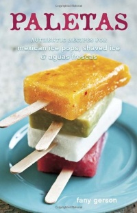 Paletas: Authentic Recipes for Mexican Ice Pops, Shaved Ice & Aguas Frescas Paletas: Authentic Recipes for Mexican Ice Pops, Shaved Ice & Aguas Frescas