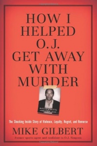 How I Helped O.J. Get Away With Murder: The Shocking Inside Story of Violence, Loyalty, Regret, and Remorse How I Helped O.J. Get Away With Murder: The Shocking Inside Story of Violence, Loyalty, Regret, and Remorse