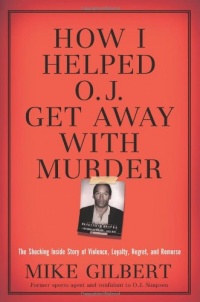 How I Helped O.J. Get Away With Murder: The Shocking Inside Story of Violence, Loyalty, Regret, and Remorse