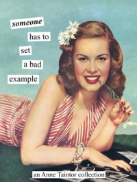 Someone has to set a bad example: An Anne Taintor Collection Someone has to set a bad example: An Anne Taintor Collection