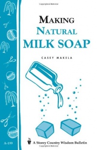 Making Natural Milk Soap: Storey's Country Wisdom Bulletin A-199 (Storey Country Wisdom Bulletin, a-199) Making Natural Milk Soap: Storey's Country Wisdom Bulletin A-199 (Storey Country Wisdom Bulletin, a-199)