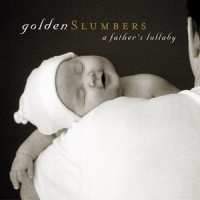 Golden Slumbers: A Father's Lullaby Golden Slumbers: A Father's Lullaby