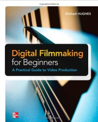Digital Filmmaking for Beginners A Practical Guide to Video Production Digital Filmmaking for Beginners A Practical Guide to Video Production
