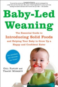 Baby-Led Weaning: The Essential Guide to Introducing Solid Foods - and Helping Your Baby to Grow Up a Happy and Confident Eater Baby-Led Weaning: The Essential Guide to Introducing Solid Foods - and Helping Your Baby to Grow Up a Happy and Confident Eater